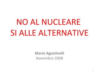 NO AL NUCLEARE  SI ALLE ALTERNATIVE Mario Agostinelli Novembre 2008 
