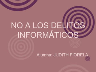 NO A LOS DELITOS
INFORMÁTICOS
Alumna: JUDITH FIORELA
 