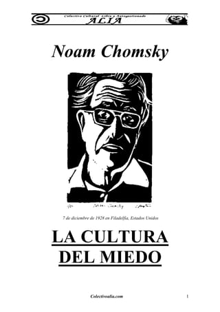 Colectivoalia.com 1
Noam Chomsky
7 de diciembre de 1928 en Filadelfia, Estados Unidos
LA CULTURA
DEL MIEDO
 