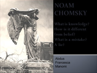 What is knowledge?  How is it different from belief?  What is a mistake?  A lie? Abdus  Francesca Manomi 