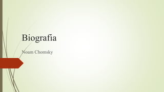 Biografia
Noam Chomsky
 