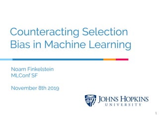 Counteracting Selection
Bias in Machine Learning
1
Noam Finkelstein
MLConf SF
November 8th 2019
 