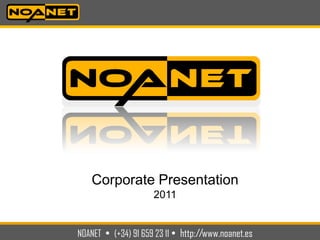 Corporate Presentation
                     2011


NOANET  (+34) 91 659 23 11  http://www.noanet.es
 