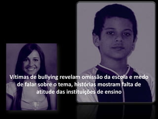 Vítimas de bullying revelam omissão da escola e medo
de falar sobre o tema, histórias mostram falta de
atitude das instituições de ensino
 