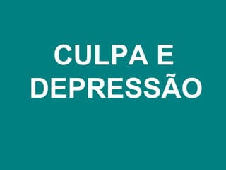 CULPA E
DEPRESSÃO
 