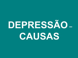 DEPRESSÃO –
CAUSAS
 