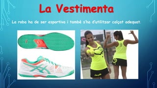 La roba ha de ser esportiva i també s’ha d’utilitzar calçat adequat.
 