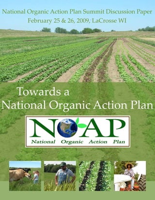 National Organic Action Plan Summit Discussion Paper
         February 25 & 26, 2009, LaCrosse WI




  Towards a
National Organic Action Plan
 
