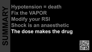 Hypotension = death
Fix the VAPOR
Modify your RSI
Shock is an anaesthetic
The dose makes the drug
If in doubt, rocketamine...