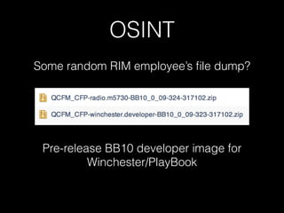 OSINT
Some random RIM employee’s ﬁle dump?
Pre-release BB10 developer image for
Winchester/PlayBook
 