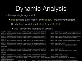 Dynamic Analysis
• Unsurprisingly, logs => info
• slogger (app event logger) and slogger2 (system event logger)
• Readable on simulator with sloginfo and slog2info
• slog* devices not readable on device :(
Dec 07 16:14:20.041 sys.pim.contacts.gYABgGsAOuzqCT1fu5Zx4sqrJdY.28930195 default 9000 [ServiceManager] refreshing accounts list
Dec 07 16:14:20.042 sys.pim.contacts.gYABgGsAOuzqCT1fu5Zx4sqrJdY.28930195 default 9000 Calling AccountServicePrivate::accounts
for service "contacts"
Dec 07 16:14:20.042 sys.pim.contacts.gYABgGsAOuzqCT1fu5Zx4sqrJdY.28930195 default 9000 Calling AccountServicePrivate::accounts
Dec 07 16:14:20.044 sys.pim.messages.gYABgJ8jn83Ok_NEWYplPYozt5w.3567740 default 9000 MNH(93): handleAccountUpdated
accountId 4
Dec 07 16:14:20.045 sys.pim.messages.gYABgJ8jn83Ok_NEWYplPYozt5w.3567740 default 9000 Calling AccountServicePrivate::account
for AccountKey = 4
Dec 07 16:14:20.052 sys.pim.messages.gYABgJ8jn83Ok_NEWYplPYozt5w.3567740 default 9000 GET 0x13
Dec 07 16:14:20.052 sys.pim.messages.gYABgJ8jn83Ok_NEWYplPYozt5w.3567740 default 9000 URL Buffer: http://127.0.0.1:8888/
accounts/4
!
Dec 07 16:14:20.066 sys.pim.contacts.gYABgGsAOuzqCT1fu5Zx4sqrJdY.28930195 default 9000 GET 0x1
Dec 07 16:14:20.066 sys.pim.contacts.gYABgGsAOuzqCT1fu5Zx4sqrJdY.28930195 default 9000 URL Buffer: http://127.0.0.1:8888/
accounts
!
Dec 07 16:14:20.072 sys.pim.messages.gYABgJ8jn83Ok_NEWYplPYozt5w.3567740 default 9000 Curl Easy perform
Dec 07 16:14:20.080 sys.pim.contacts.gYABgGsAOuzqCT1fu5Zx4sqrJdY.28930195 default 9000 Curl Easy perform
Dec 07 16:14:20.081 menu_service.2830447 menu_svc_logs 0 MS PIMCORE: command: GET method: /accounts URL:http://
127.0.0.1:8888/accounts
Dec 07 16:14:20.082 phone.3567743 phone 0 [ I][18][PlatformContact:lookupByPhoneNu| 107] ContactService returns 0
 