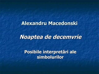 Alexandru Macedonski

Noaptea de decemvrie

 Posibile interpretări ale
      simbolurilor
 