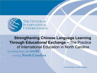 The University of  North Carolina Strengthening Chinese Language Learning Through Educational Exchange –  The Practice of International Education in North Carolina  