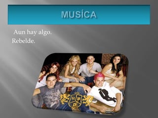 MUSÍCA Aun hay algo.Rebelde.