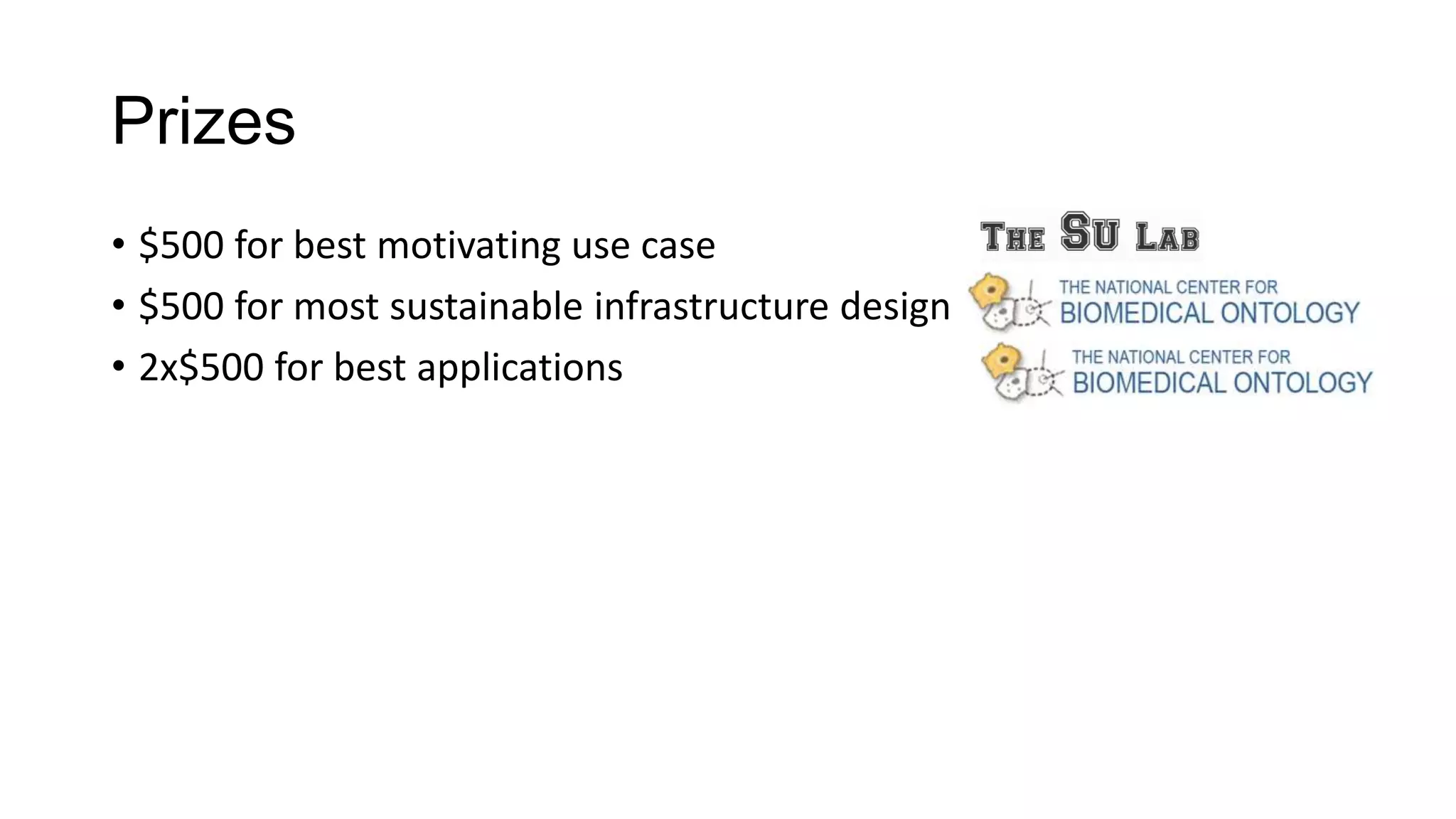Prizes
• $500 for best motivating use case
• $500 for most sustainable infrastructure design
• 2x$500 for best applications
 