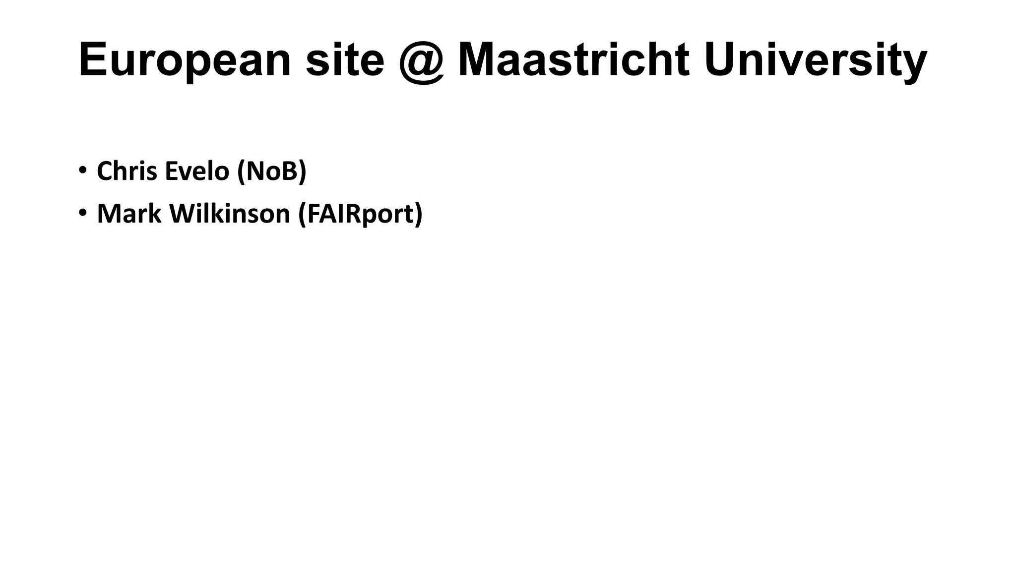 European site @ Maastricht University
• Chris Evelo (NoB)
• Mark Wilkinson (FAIRport)
 