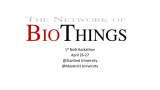 1st NoB Hackathon
April 26-27
@Stanford University
@Maastrict University
 