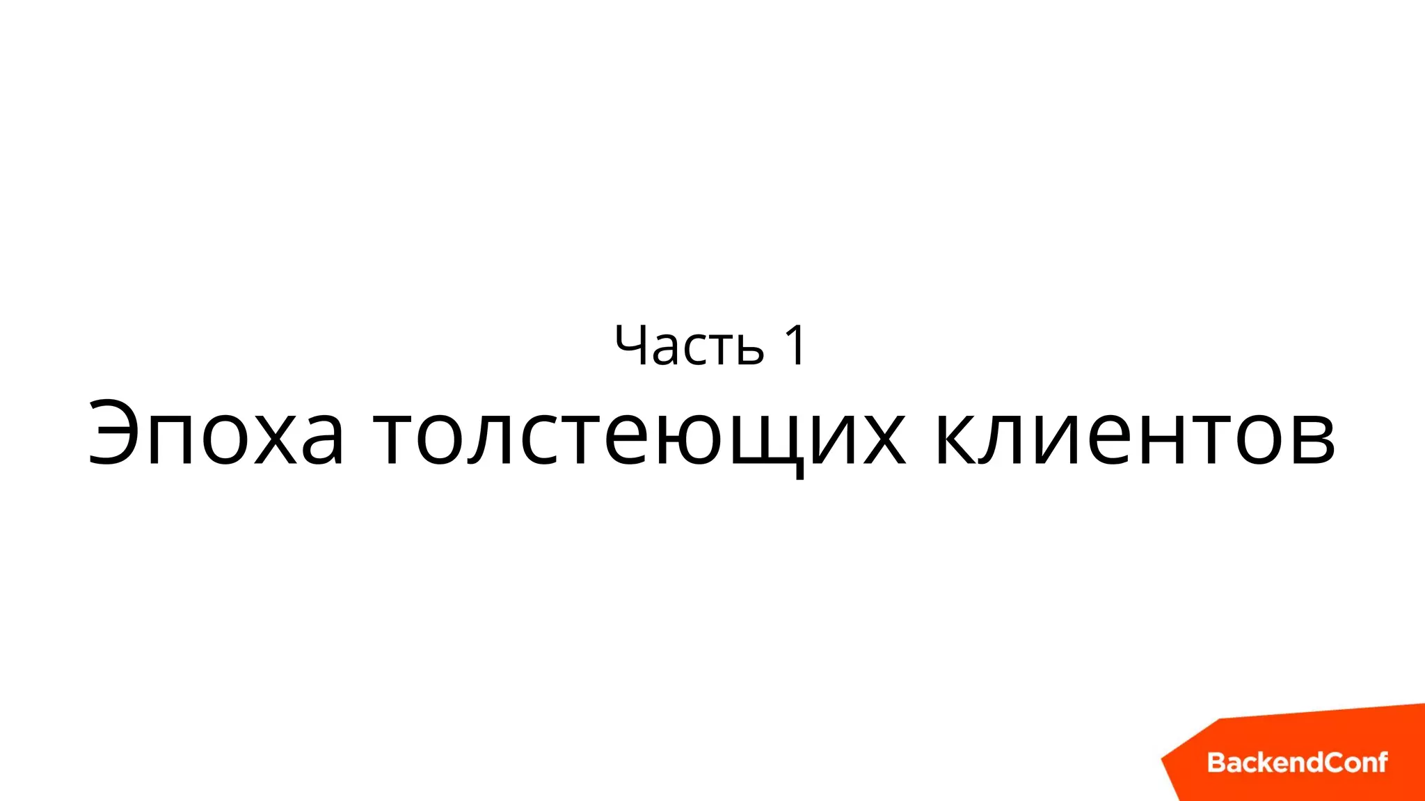 Часть 1
Эпоха толстеющих клиентов
 