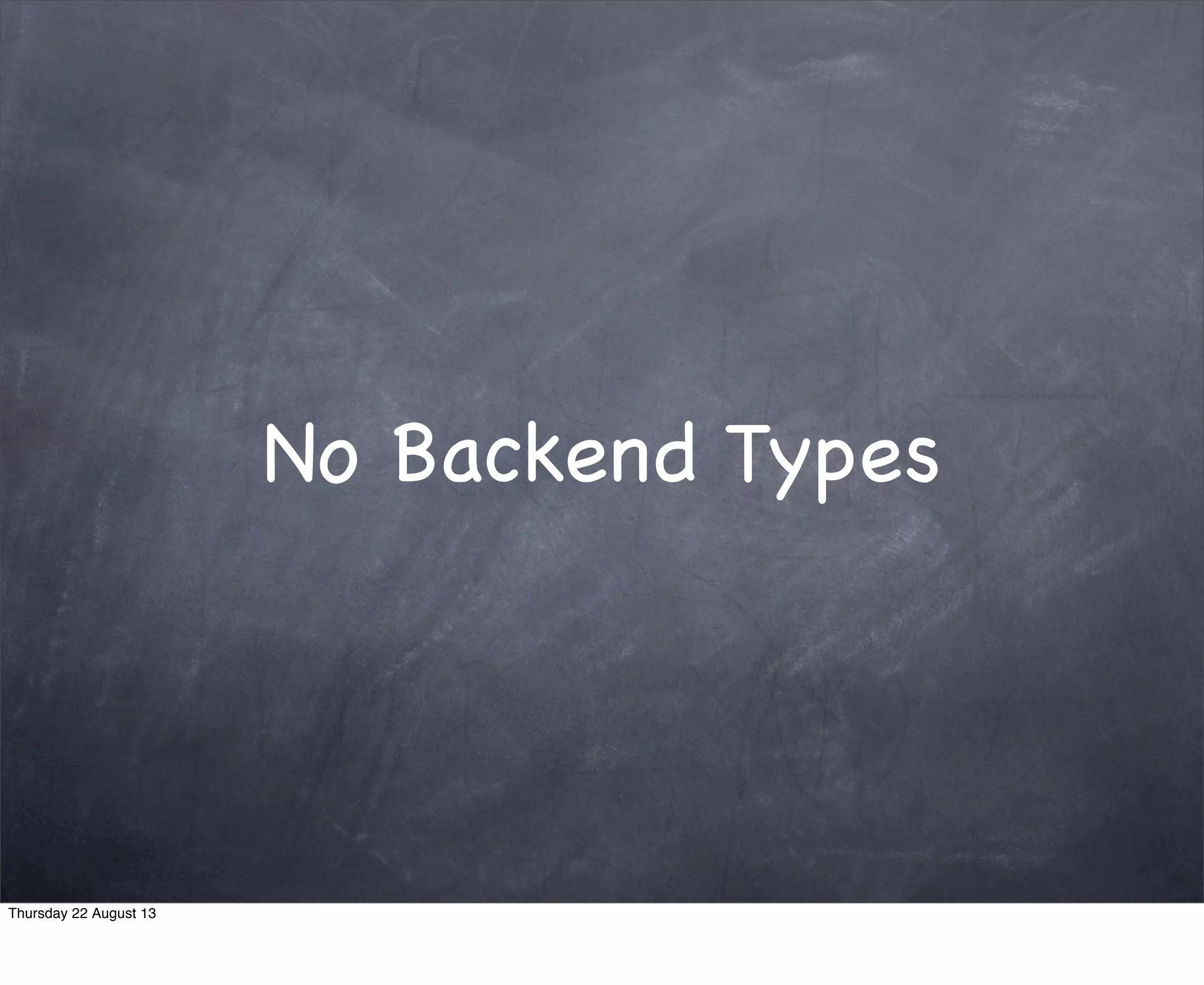 No Backend Types
Thursday 22 August 13
 