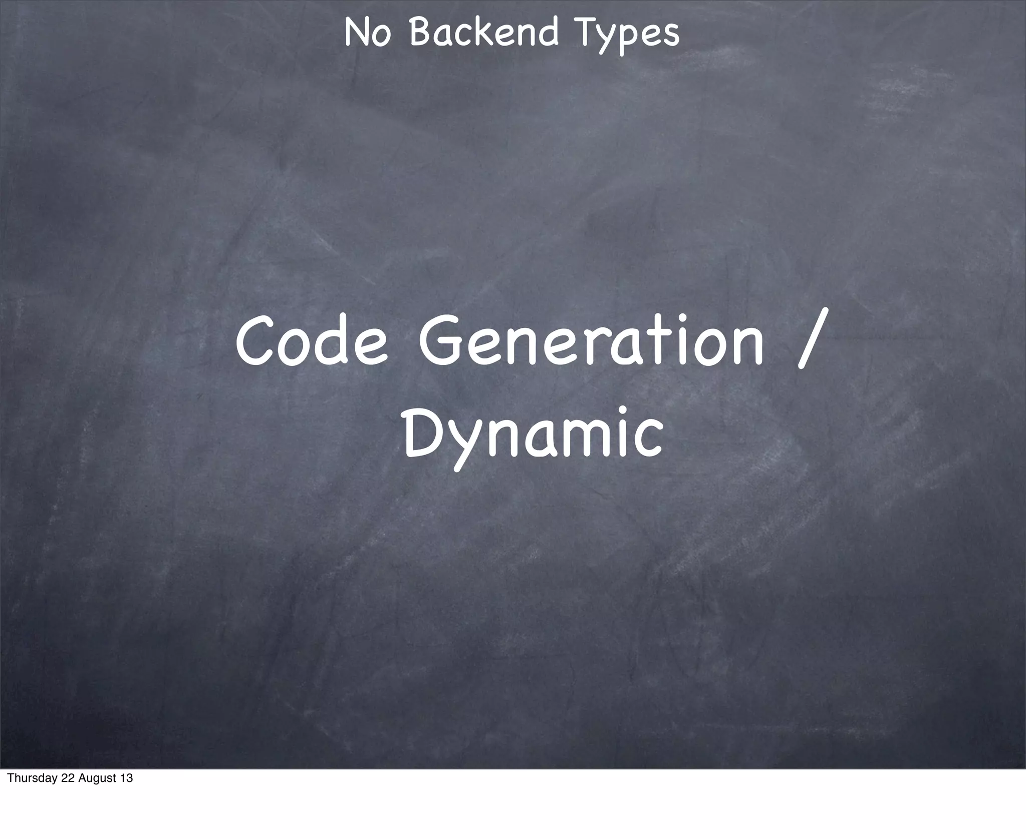 Code Generation /
Dynamic
Thursday 22 August 13
 