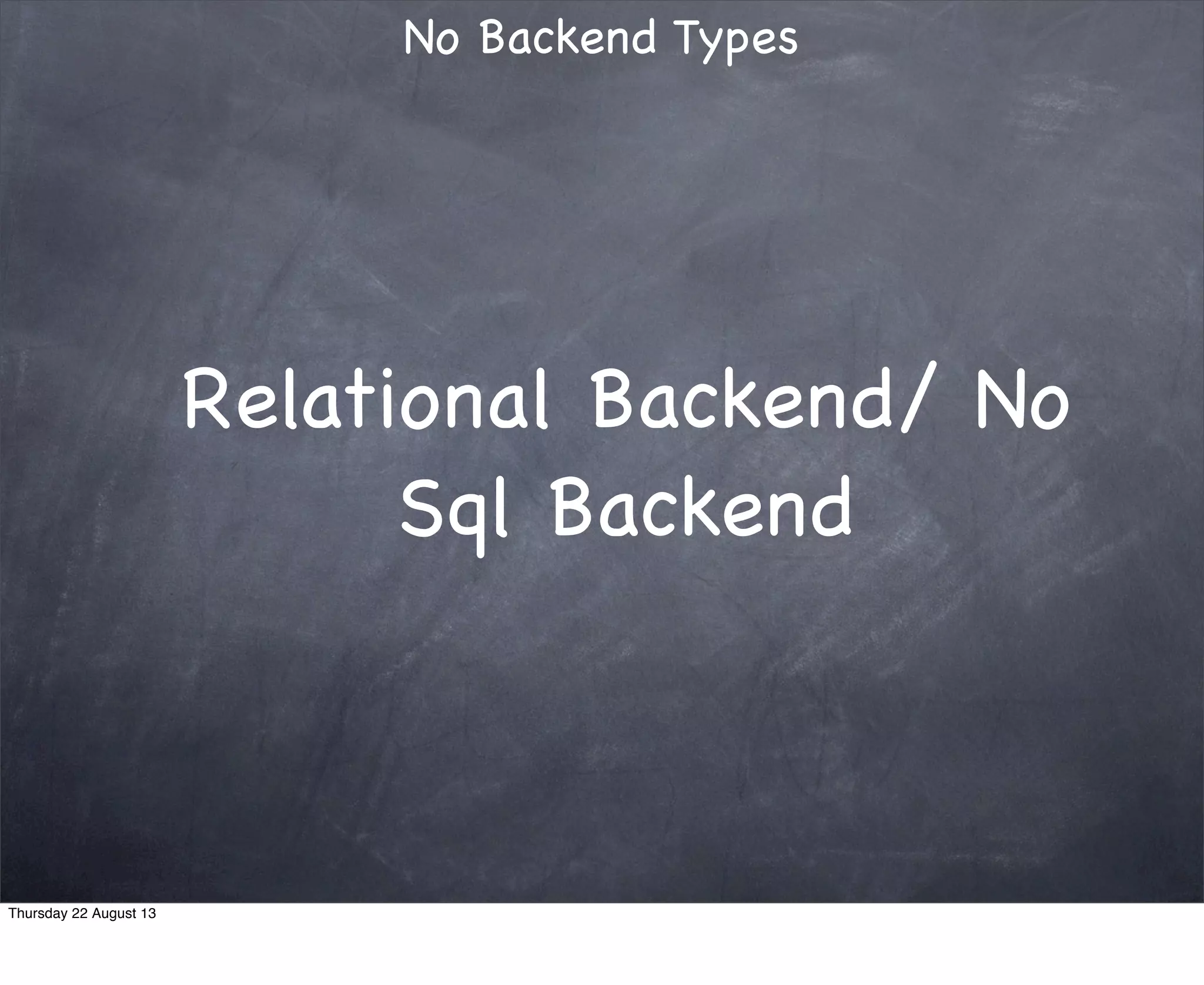 Relational Backend/ No
Sql Backend
Thursday 22 August 13
 