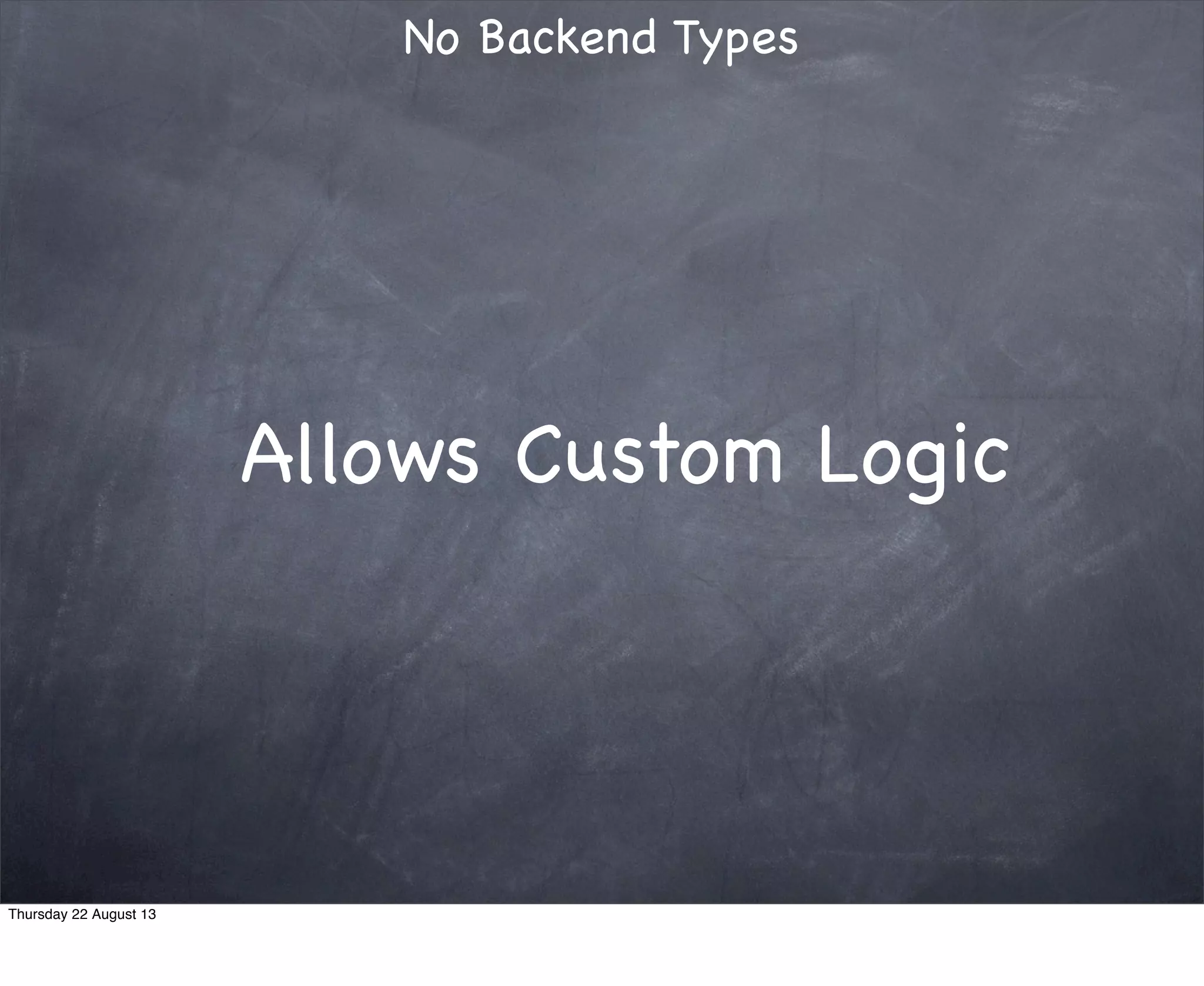 Allows Custom Logic
Thursday 22 August 13
 