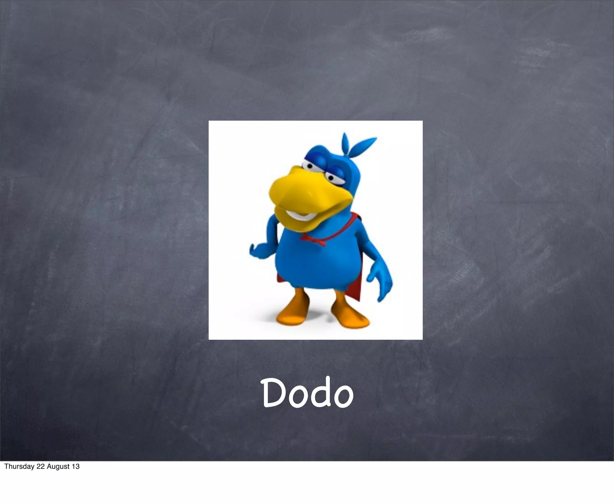 Dodo
Thursday 22 August 13
 