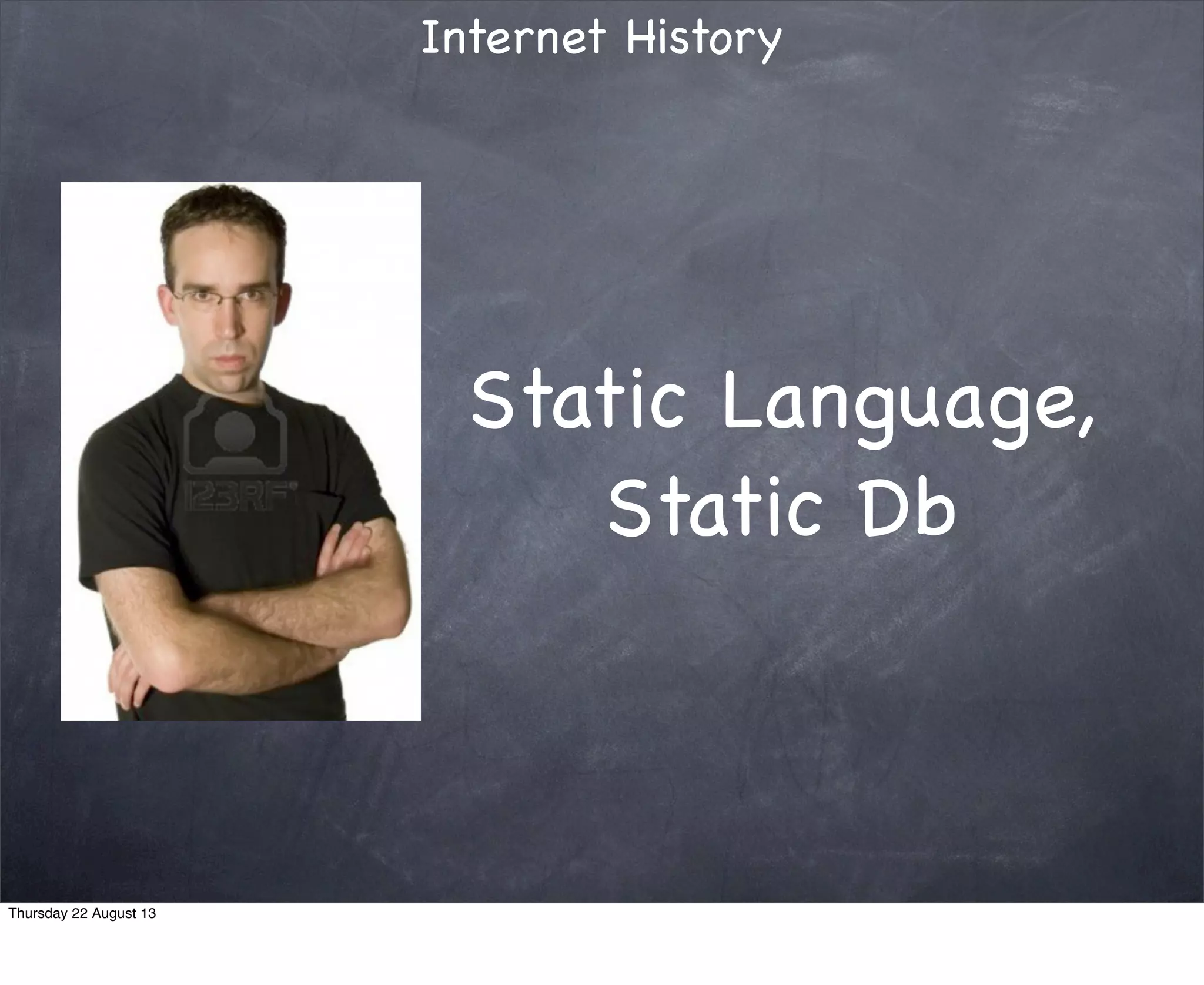 Static Language,
Static Db
Thursday 22 August 13
 