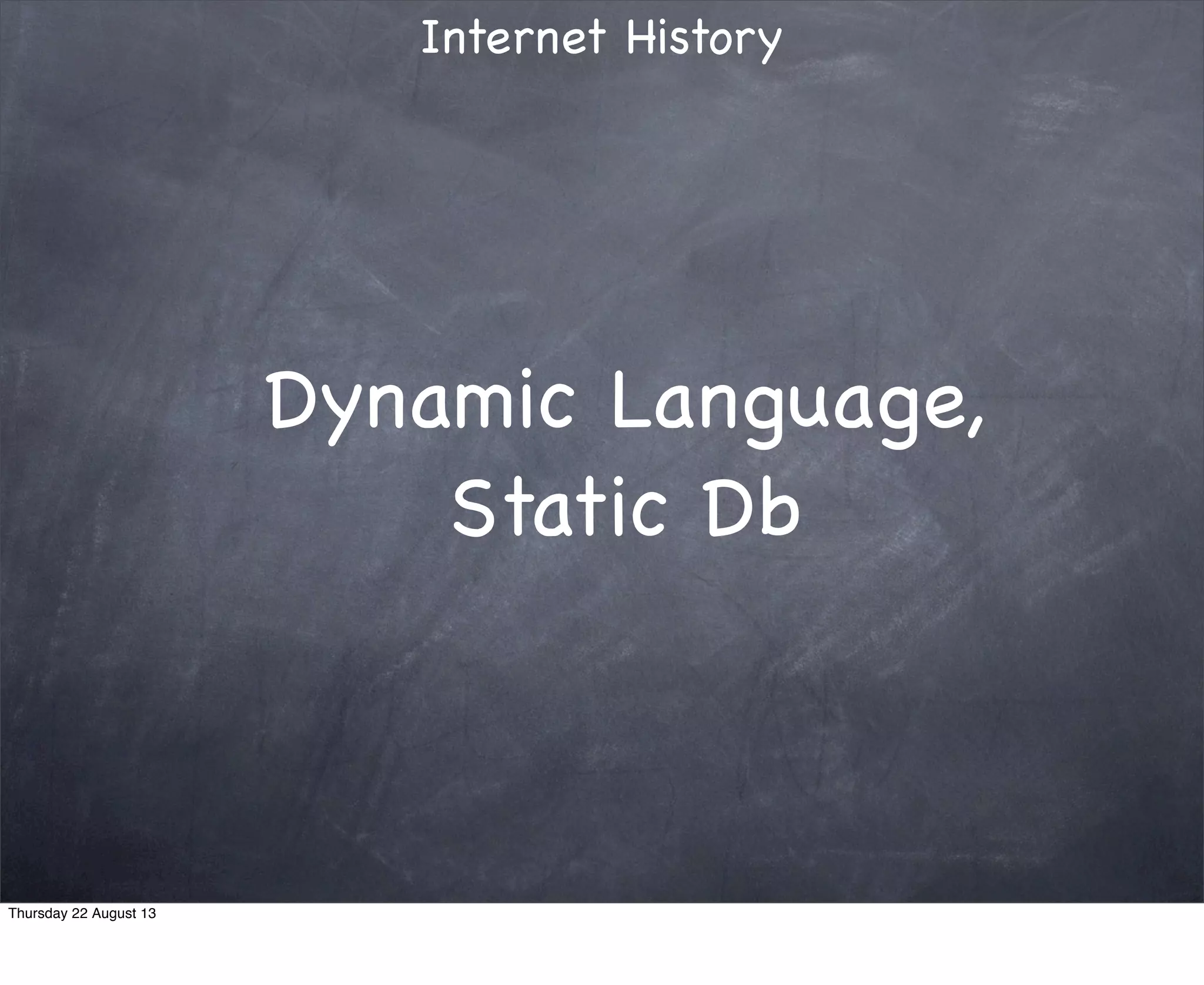 Dynamic Language,
Static Db
Thursday 22 August 13
 