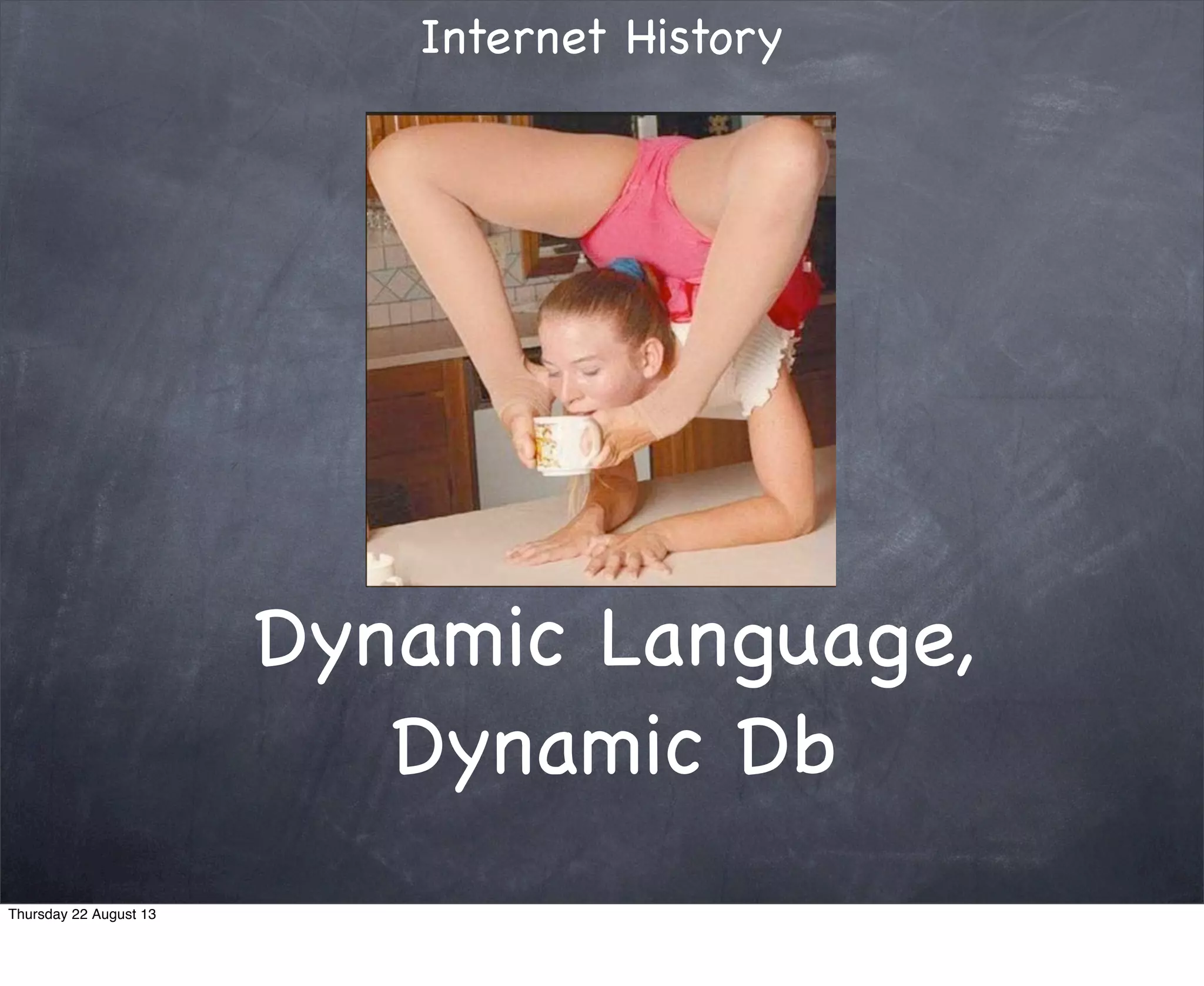 Dynamic Language,
Dynamic Db
Thursday 22 August 13
 