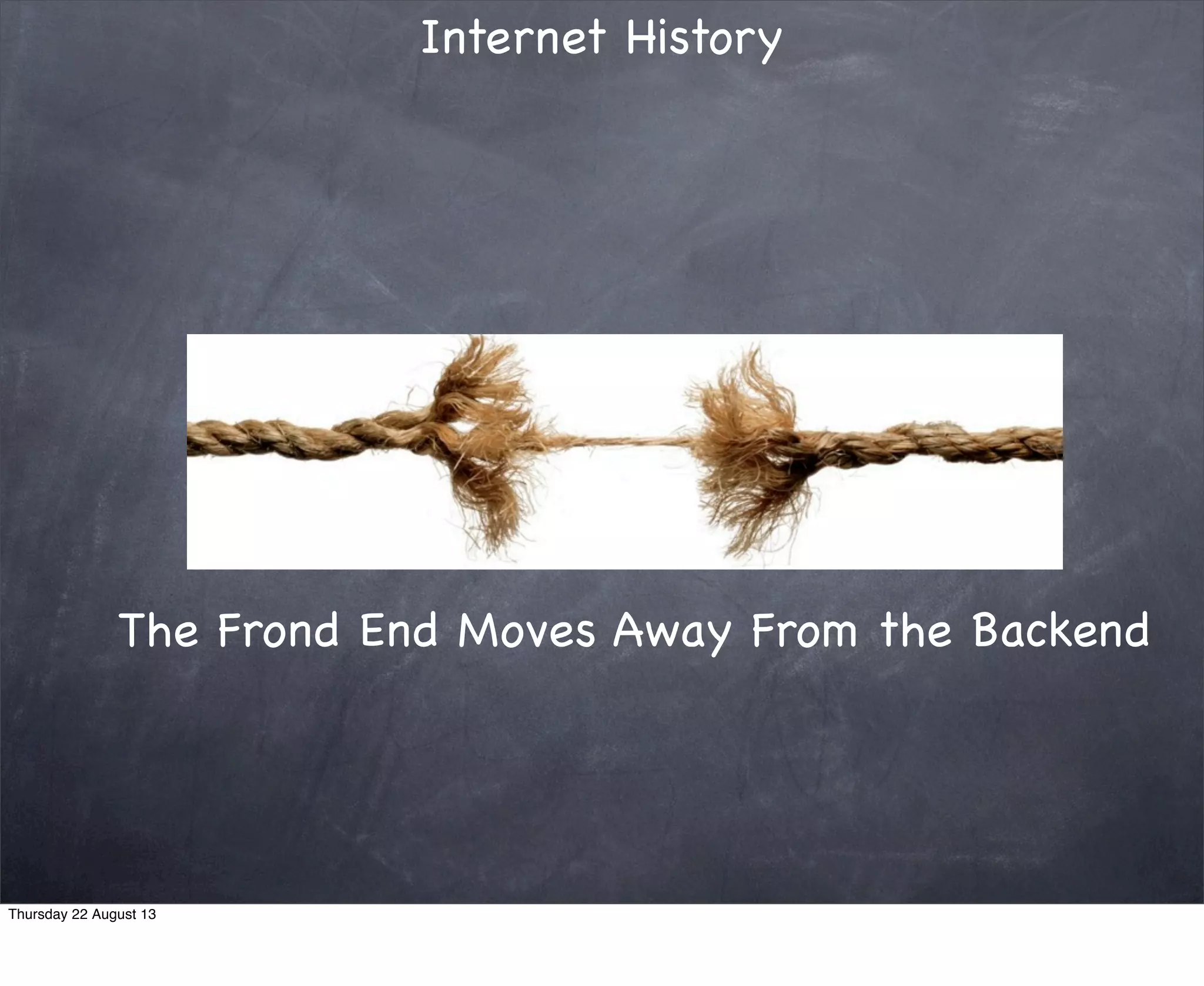 The Frond End Moves Away From the Backend
Thursday 22 August 13
 