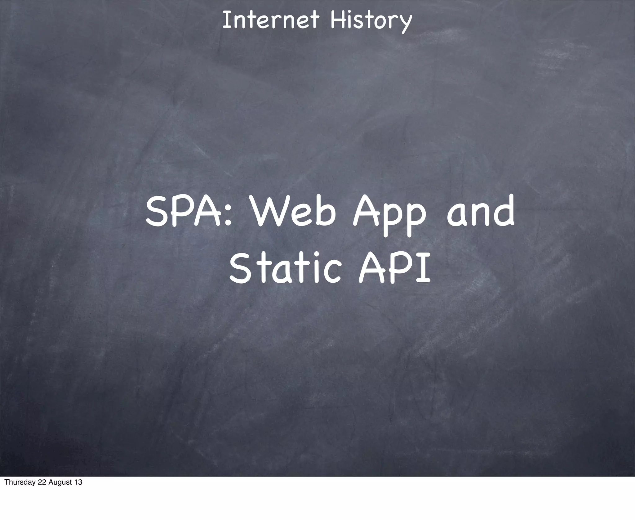 SPA: Web App and
Static API
Thursday 22 August 13
 