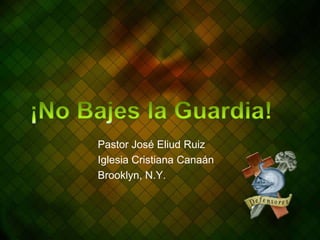 Pastor José Eliud Ruiz
Iglesia Cristiana Canaán
Brooklyn, N.Y.

 