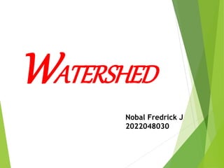 WATERSHED
Nobal Fredrick J
2022048030
 