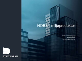 NOBB - miljøprodukter
Ole Gunnar Honningsøy
Avdelingsleder
Norsk Byggtjeneste AS
 