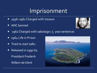 Imprisonment 1956–1961 Charged with treasonANC banned 1962 Charged with sabotage ( 5  year sentence)1964 Life in PrisonTried to start talks Released in 1990 by	President Frederik	Willem de Klerk