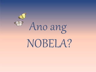 Ano ang
NOBELA?
 