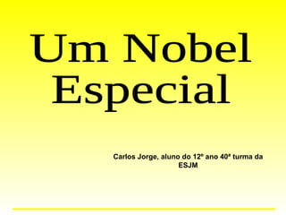 Um Nobel  Especial Carlos Jorge, aluno do 12º ano 40ª turma da ESJM 