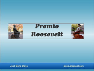 Premio
                   Roosevelt



José María Olayo               olayo.blogspot.com
 