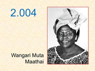 2.004


Wangari Muta
    Maathai
 