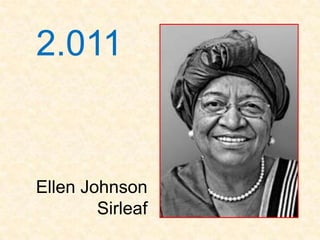 2.011


Ellen Johnson
        Sirleaf
 