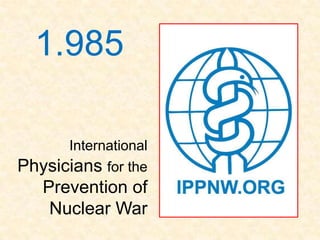 1.985

      International
Physicians for the
   Prevention of
    Nuclear War
 