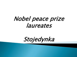 Nobel peace prize
laureates
Stojedynka
 