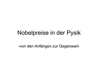 Nobelpreise in der Pysik

-von den Anfängen zur Gegenwart-
 