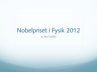 Nobelpriset i Fysik 2012
         Av Åke Dahllöf
 