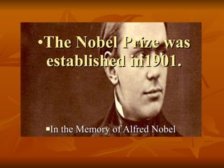 The Nobel Prize was established in1901. In the Memory of Alfred Nobel  