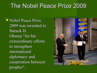 2009 Nobel Peace Prize

   U.S. President Barack
    Obama receiving the
    2009 Nobel Peace Prize
 