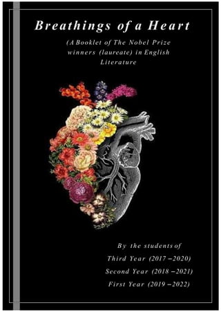 Breathings of a H e a r t
( A Booklet of The Nobel Prize
w i n n e r s (laureate) i n English
Literature
B y the students of
Th i rd Ye a r (2017 –2020)
Second Ye a r (2018 –2021)
First Ye a r (2019 –2022)
 