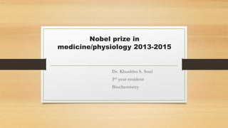 Nobel prize in
medicine/physiology 2013-2015
Dr. Khushbu S. Soni
3rd year resident
Biochemistry
 