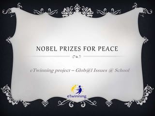 NOBEL PRIZES FOR PEACE
eTwinning project – Glob@l Issues @ School
 